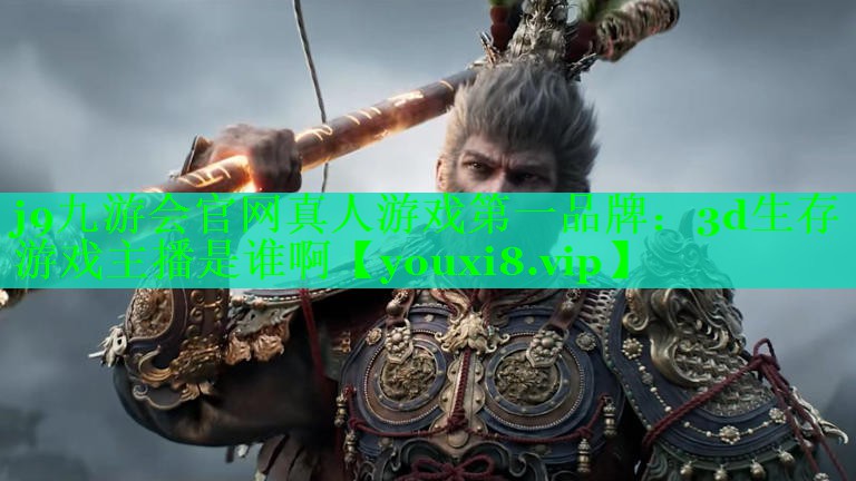 j9九游会官网真人游戏第一品牌：3d生存游戏主播是谁啊