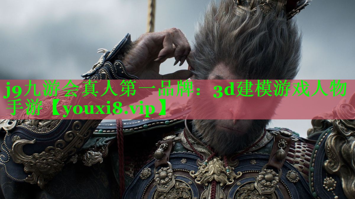 j9九游会真人第一品牌：3d建模游戏人物手游