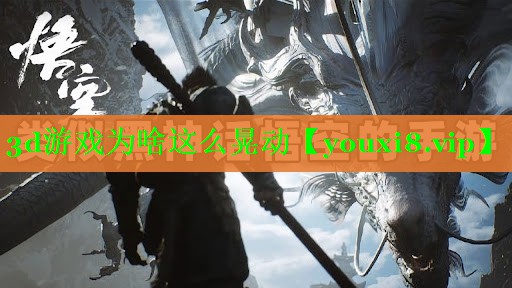 3d游戏为啥这么晃动 3d游戏为啥这么晃动