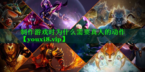 制作游戏时为什么需要真人的动作